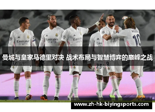 曼城与皇家马德里对决 战术布局与智慧博弈的巅峰之战