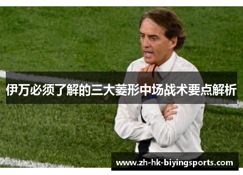 伊万必须了解的三大菱形中场战术要点解析