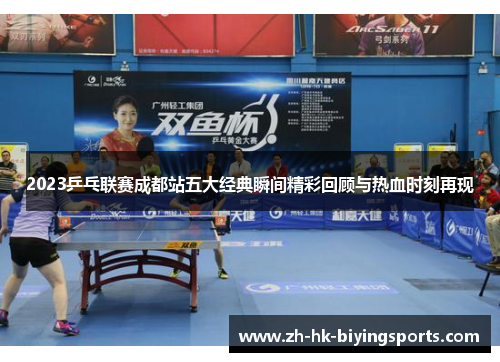 2023乒乓联赛成都站五大经典瞬间精彩回顾与热血时刻再现