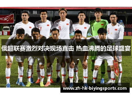俄超联赛激烈对决现场直击 热血沸腾的足球盛宴