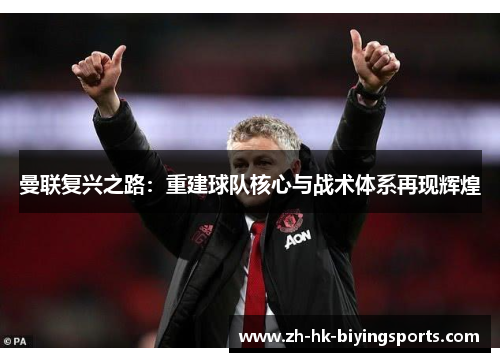 曼联复兴之路：重建球队核心与战术体系再现辉煌