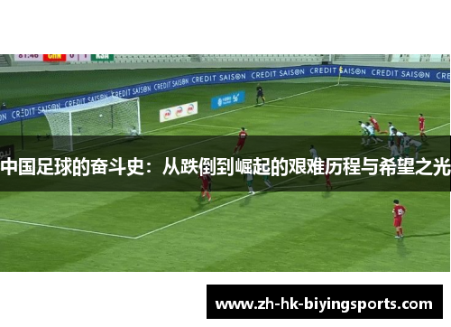 中国足球的奋斗史：从跌倒到崛起的艰难历程与希望之光