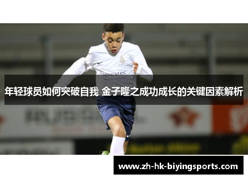 年轻球员如何突破自我 金子隆之成功成长的关键因素解析