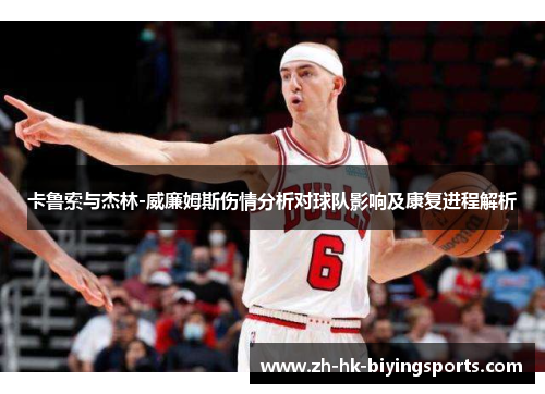 卡鲁索与杰林-威廉姆斯伤情分析对球队影响及康复进程解析