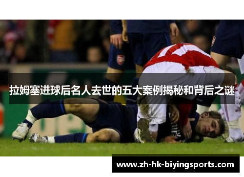 拉姆塞进球后名人去世的五大案例揭秘和背后之谜