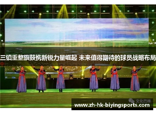 三镇重整旗鼓携新锐力量崛起 未来值得期待的球员战略布局