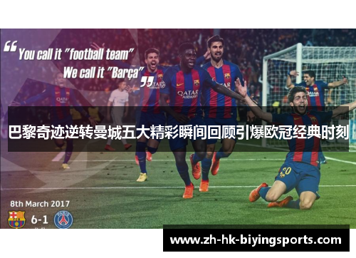 巴黎奇迹逆转曼城五大精彩瞬间回顾引爆欧冠经典时刻