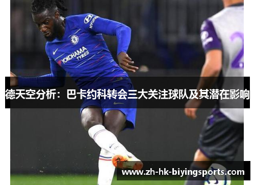 德天空分析：巴卡约科转会三大关注球队及其潜在影响