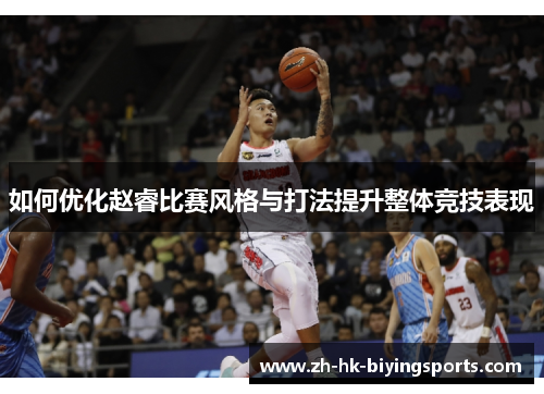 如何优化赵睿比赛风格与打法提升整体竞技表现