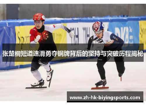 张楚桐短道速滑勇夺铜牌背后的坚持与突破历程揭秘