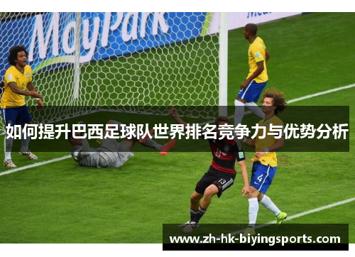 如何提升巴西足球队世界排名竞争力与优势分析