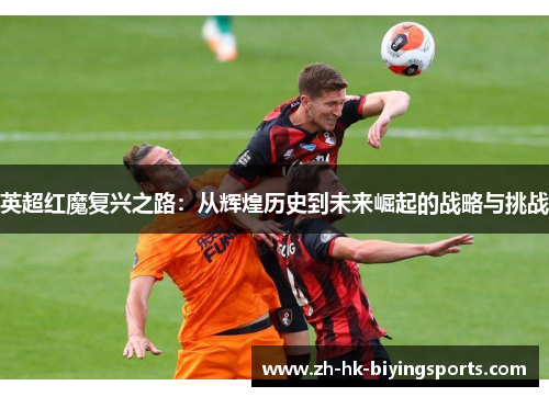 英超红魔复兴之路：从辉煌历史到未来崛起的战略与挑战