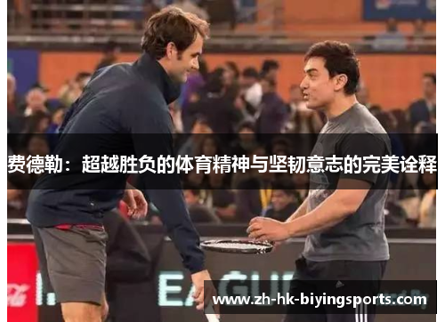 费德勒：超越胜负的体育精神与坚韧意志的完美诠释