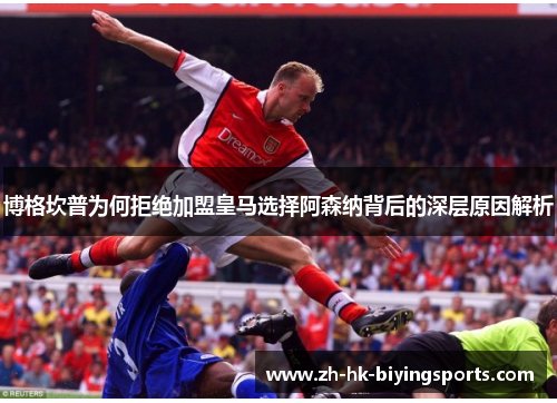 博格坎普为何拒绝加盟皇马选择阿森纳背后的深层原因解析 博格坎普为何拒绝加盟皇马选择阿森纳背后的深层原因解析