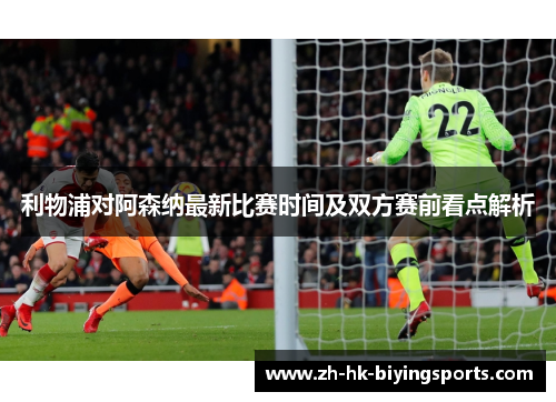 利物浦对阿森纳最新比赛时间及双方赛前看点解析