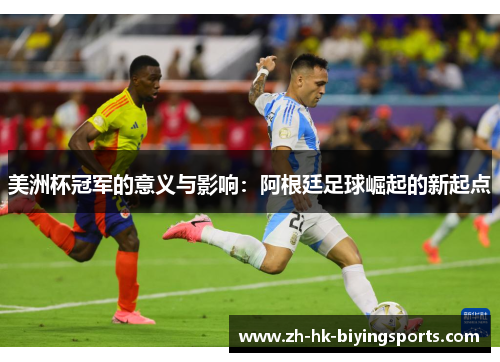 美洲杯冠军的意义与影响：阿根廷足球崛起的新起点