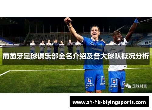 葡萄牙足球俱乐部全名介绍及各大球队概况分析 葡萄牙足球俱乐部全名介绍及各大球队概况分析