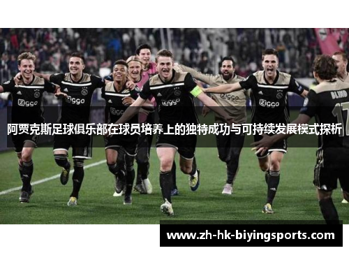 阿贾克斯足球俱乐部在球员培养上的独特成功与可持续发展模式探析