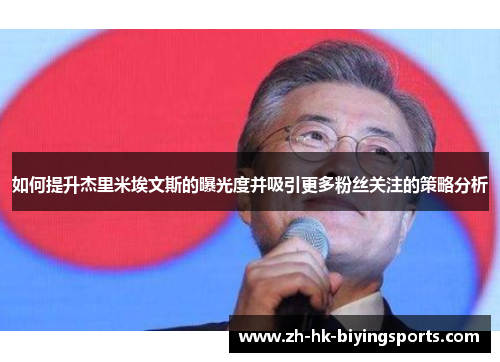 如何提升杰里米埃文斯的曝光度并吸引更多粉丝关注的策略分析